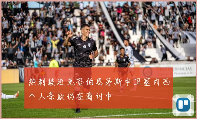 热刺接近免签伯恩茅斯中卫塞内西个人条款仍在商讨中