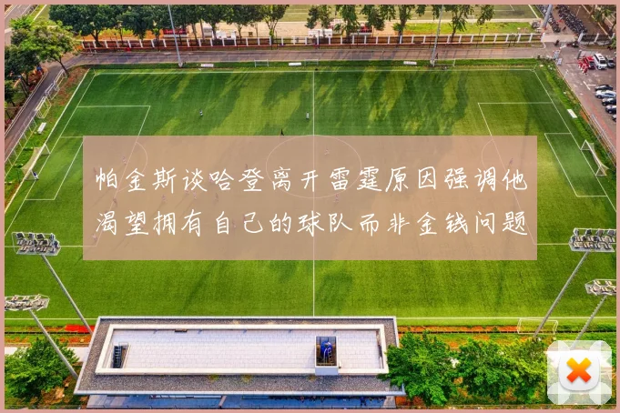 帕金斯谈哈登离开雷霆原因强调他渴望拥有自己的球队而非金钱问题